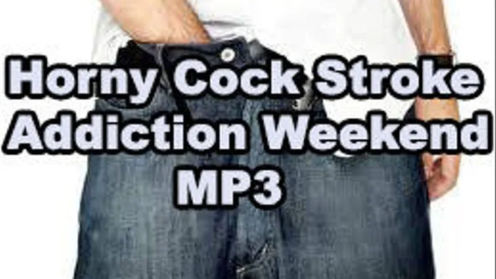 Horny Cock Stroke Addiction Weekend