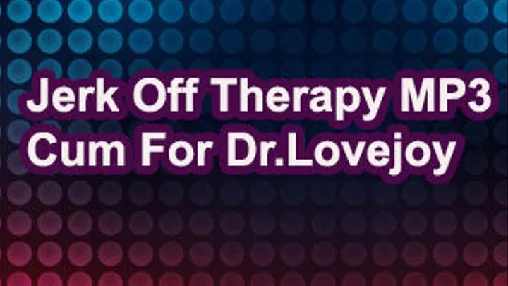 Cum For Dr. Lovejoy - New Weekend Jerk Off Therapy Instructions MP3