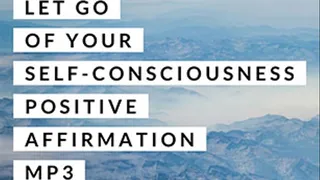 Let Go Of Your Self-Consciousness Positive Affirmations MP3