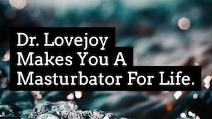 Dr Lovejoy Makes You A Masturbator For Life