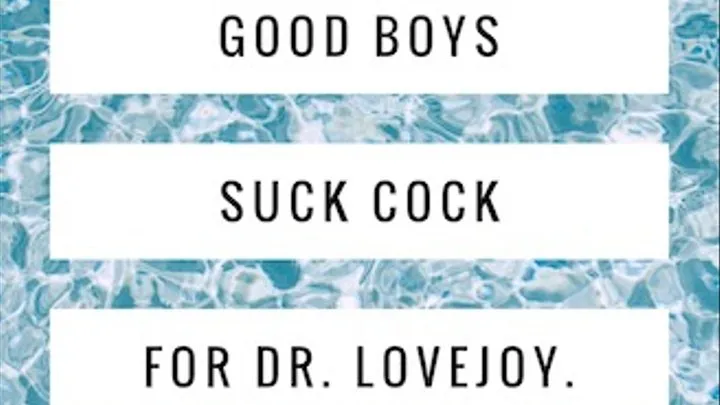 Good Boys Suck Cock For Dr Lovejoy