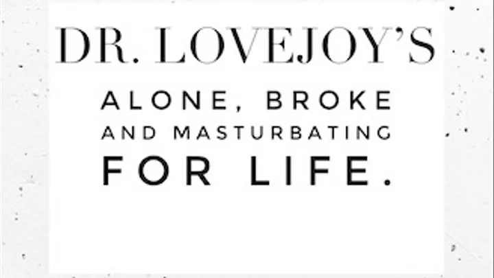 Dr Lovejoy's Alone, Broke And Masturbating For Life JOI