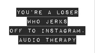 You're A Loser Who Jerks Off To Instagram Audio Humiliation