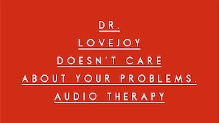 Dr Lovejoy Doesn't Care About Your Problems Audio Therapy