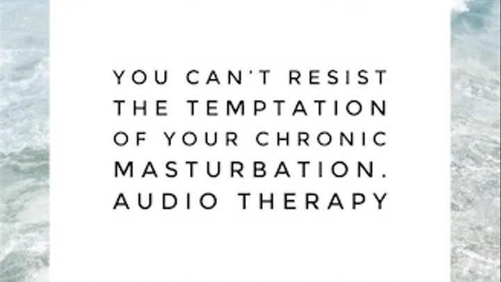 Don't Resist The Temptation Of Your Chronic Masturbation Audio Therapy