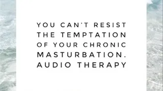 Don't Resist The Temptation Of Your Chronic Masturbation Audio Therapy