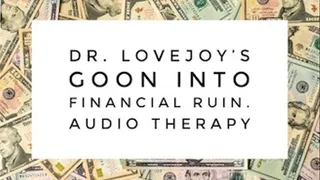 Dr Lovejoy's Goon Into Financial Ruin Findom Therapy