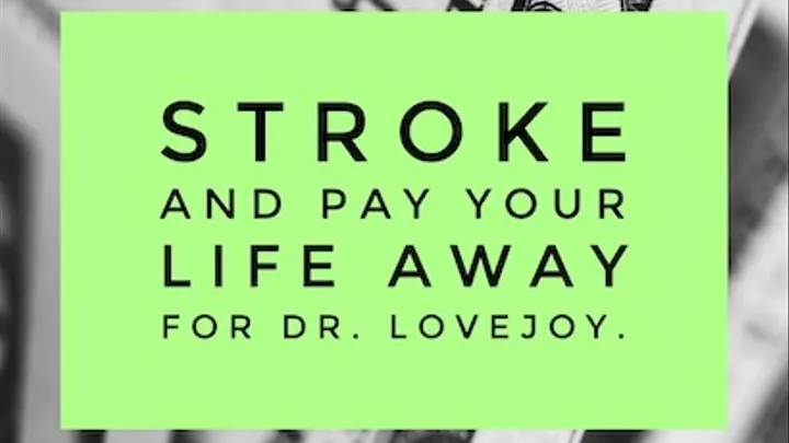 Stroke And Pay Your Life Away For Dr Lovejoy Findom Mantra