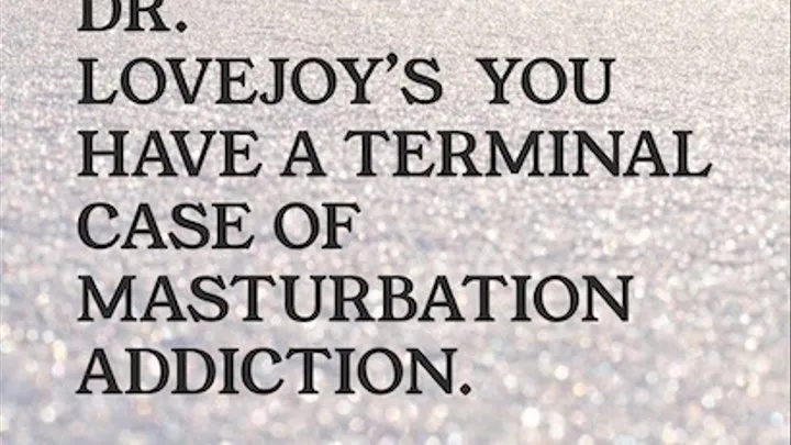 Dr Lovejoy's You Have A Terminal Case Of Masturbation Addiction Humiliation Audio