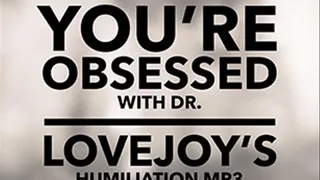 You're Obsessed With Dr Lovejoy's Humiliation Audio Therapy