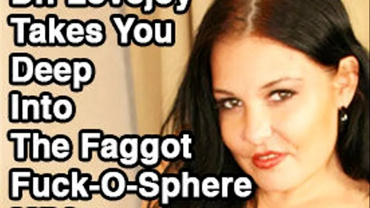 Dr. Lovejoy Takes You Deep Into The Faggot Fuck-O-Sphere