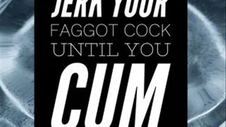Jerk It Until You Cum, Masturbating Addicted Faggot MP3