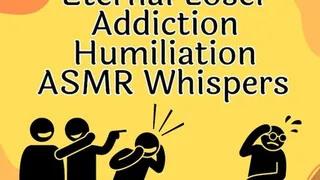 Eternal Loser Humiliation Addiction ASMR Whispers