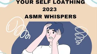 Intensify Your Self Loathing 2023 ASMR Whispers ASMR