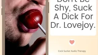 Don't Be Shy, Suck A Dick For Dr Lovejoy