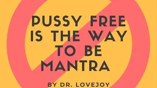 Pussy Free Is The Way To Be Mantras