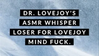 Dr Lovejoy's ASMR Whisper Loser For Lovejoy Mind Fuck