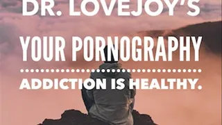 Your Pornography Addiction Is Healthy