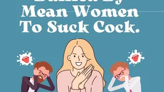 Bullied By Mean Women To Suck Cock