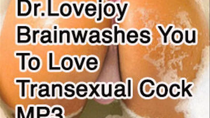 Dr. Lovejoy Brain Controls You To Love Transexual Cock MP3