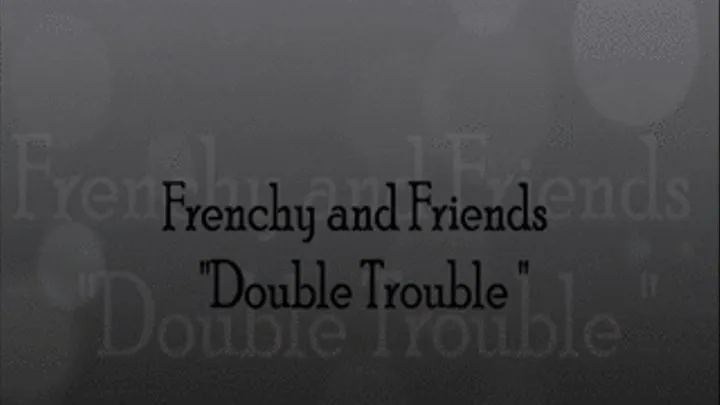 Frenchy and Friends "Double Torouble"