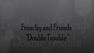 Frenchy and Friends "Double Torouble"