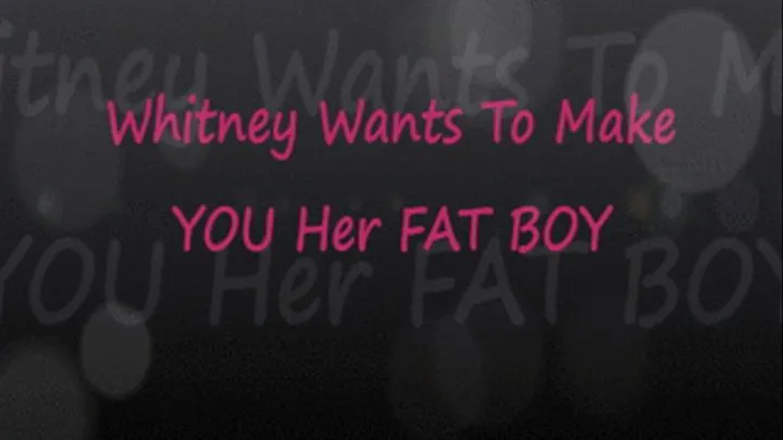 Whitney Makes YOU Her Fat Boy