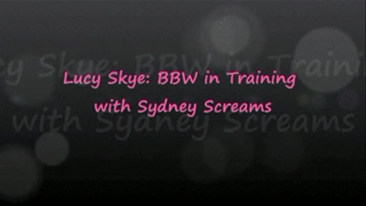 Lucy Skye: BBW In Training w/ Sydney Screams