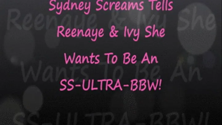 Sydney Wants to be an ULTRA SSBBW with Reenaye & Ivy