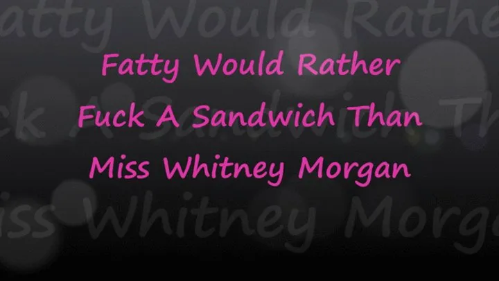 Fatty Would Rather Fuck Sandwich Than Miss Whitney Morgan