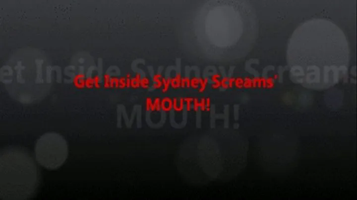 Get Inside Sydney Screams' Mouth