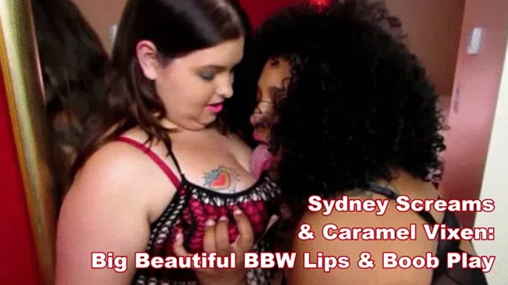 Sydney Screams & Caramel Vixen: Big Beautiful BBW Lips & Boob Play