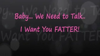 Babe, I Want You Fatter! xo Whit