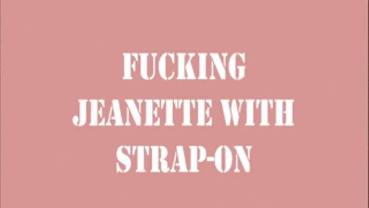 I fuck Jeanette with a Strap-on!!