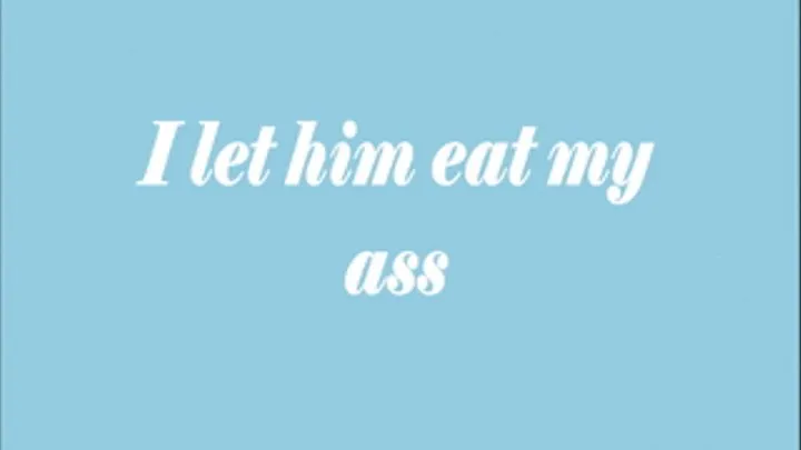 He eats my ass so good