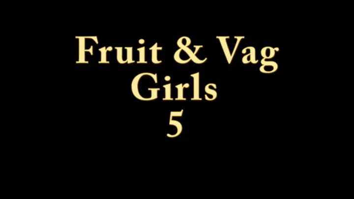 Fruit And Vag Girls 5