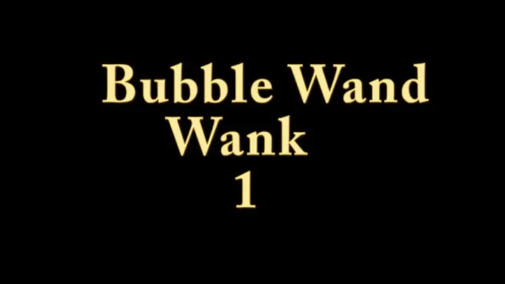 Bubble Wand Wank 1