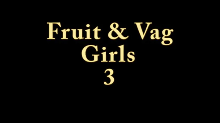 Fruit And Vag Girls 3