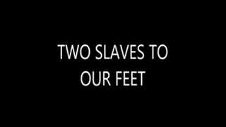 Two Slaves To Our Feet