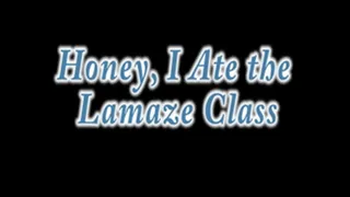 Honey, I ate the Lamaze Class