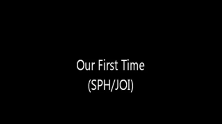 Our First Time (SPH/JOI)