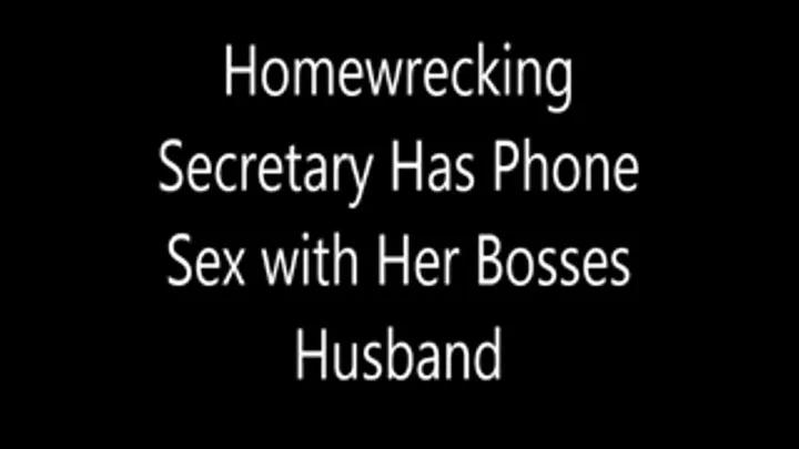 Homewrecking Secretary Has Phone Sex with Her Bosses Husband