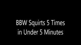 BBW Squirts 5 Times in Under 5 Minutes