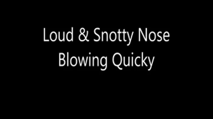 Loud & Snotty Nose Blowing Quicky