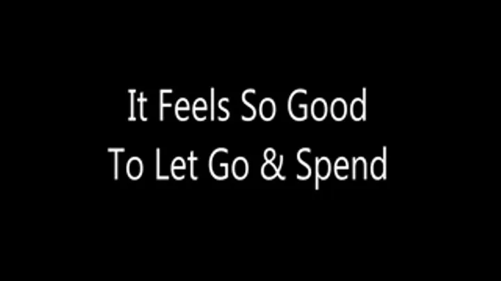 It Feels So Good To Let Go & Spend