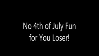 No 4th of July Fun for You Loser!