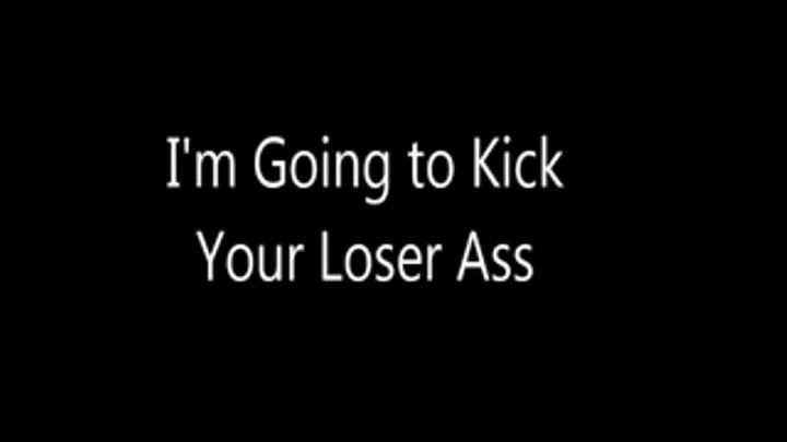 I'm Going to Kick Your Loser Ass