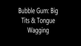 Bubble Gum: Big Tits & Tongue Wagging