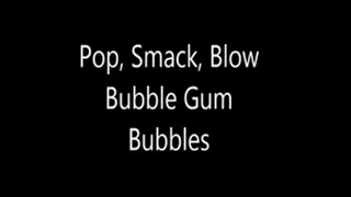 Pop, Smack, Blow Bubble Gum Bubbles