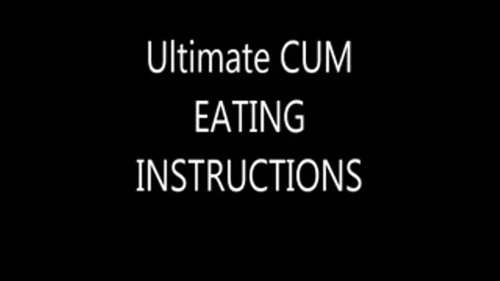 Ultimate CUM EATING INSTRUCTIONS